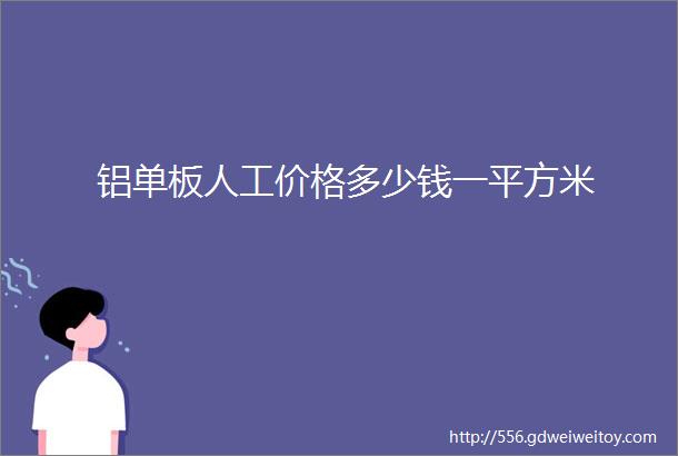 铝单板人工价格多少钱一平方米